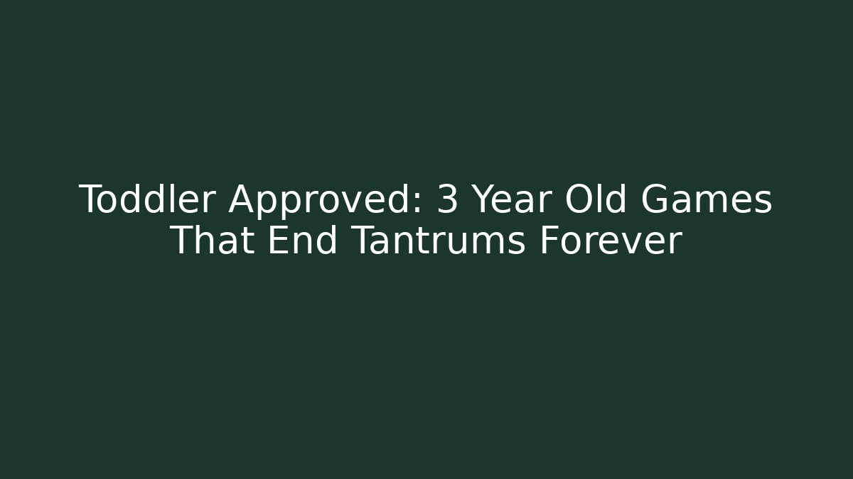 Toddler Approved: 3 Year Old Games That End Tantrums Forever