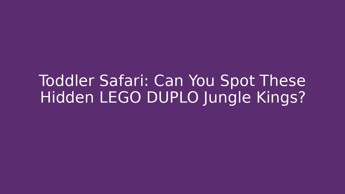 Toddler Safari: Can You Spot These Hidden LEGO DUPLO Jungle Kings?