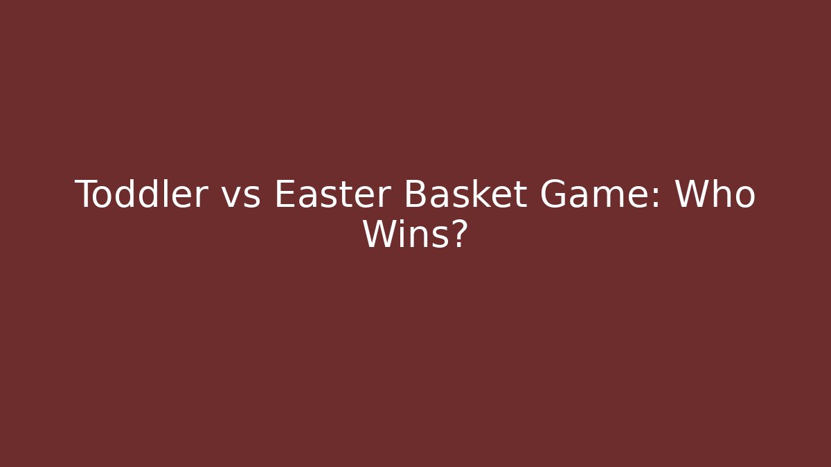 Toddler vs Easter Basket Game: Who Wins? - Create More Assets