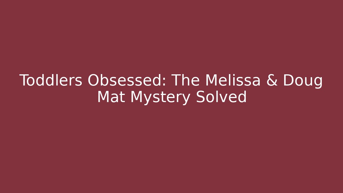 Toddlers Obsessed: The Melissa & Doug Mat Mystery Solved