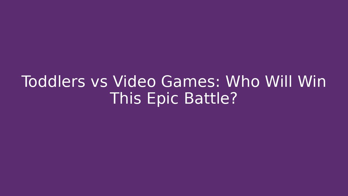 Toddlers vs Video Games: Who Will Win This Epic Battle?
