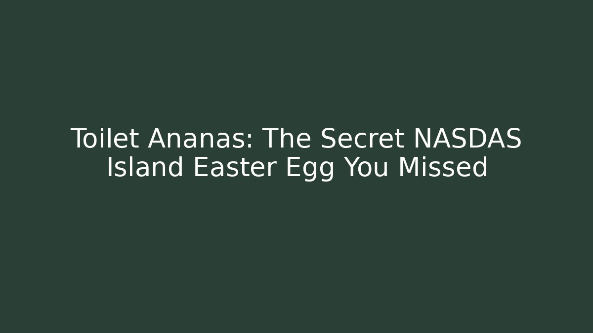 Toilet Ananas: The Secret NASDAS Island Easter Egg You Missed