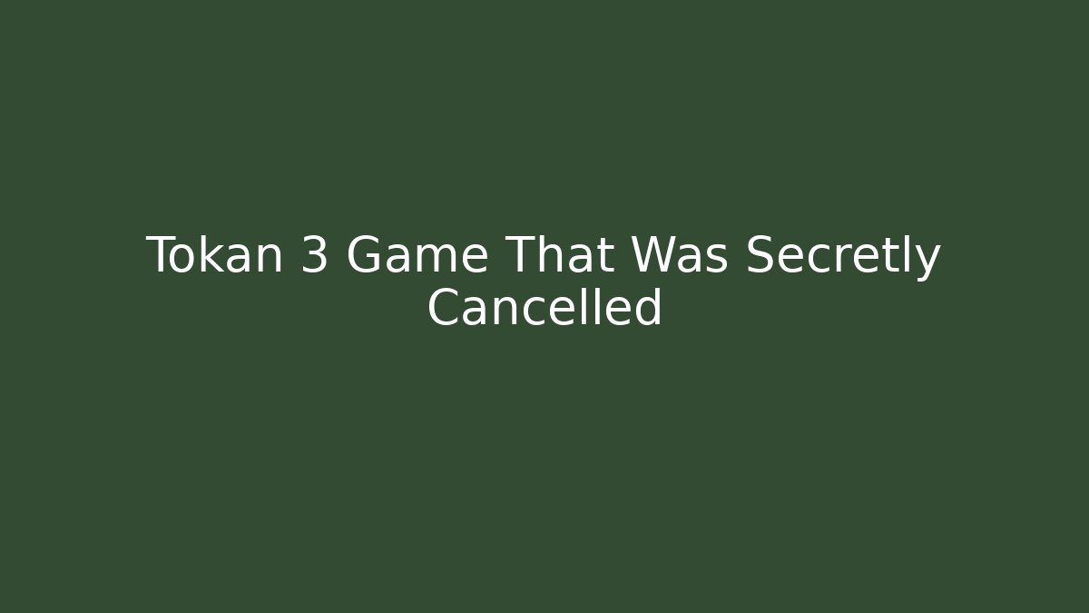 Tokan 3 Game That Was Secretly Cancelled