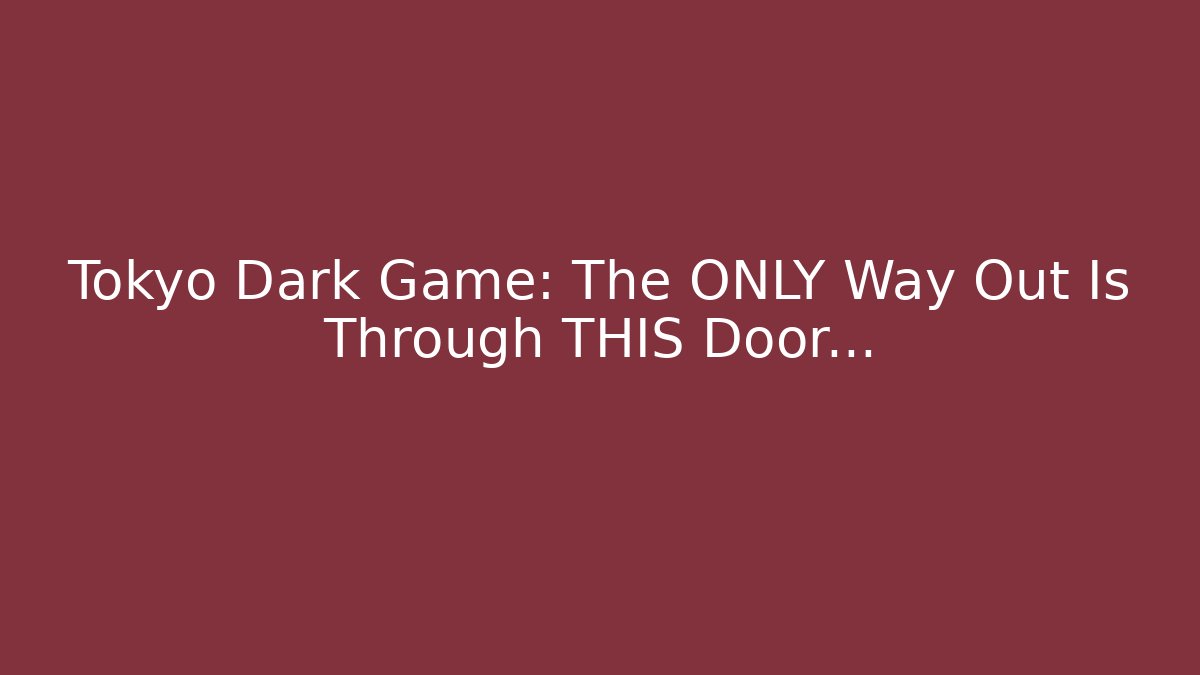 Tokyo Dark Game: The ONLY Way Out Is Through THIS Door...