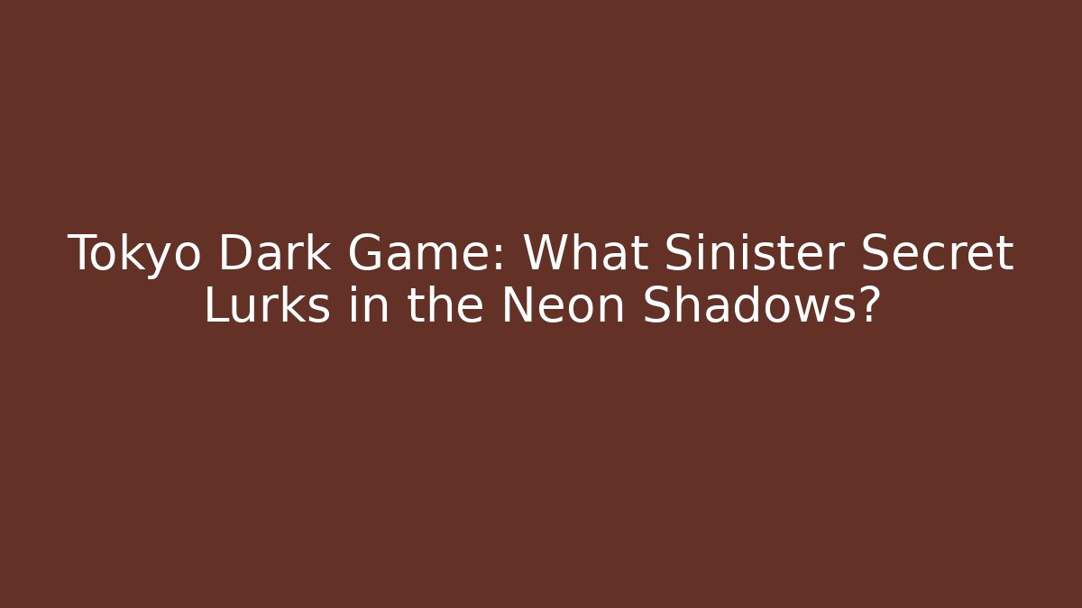 Tokyo Dark Game: What Sinister Secret Lurks in the Neon Shadows?