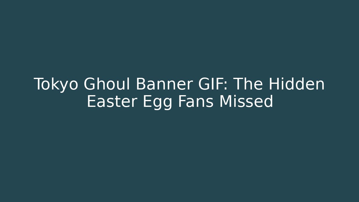 Tokyo Ghoul Banner GIF: The Hidden Easter Egg Fans Missed