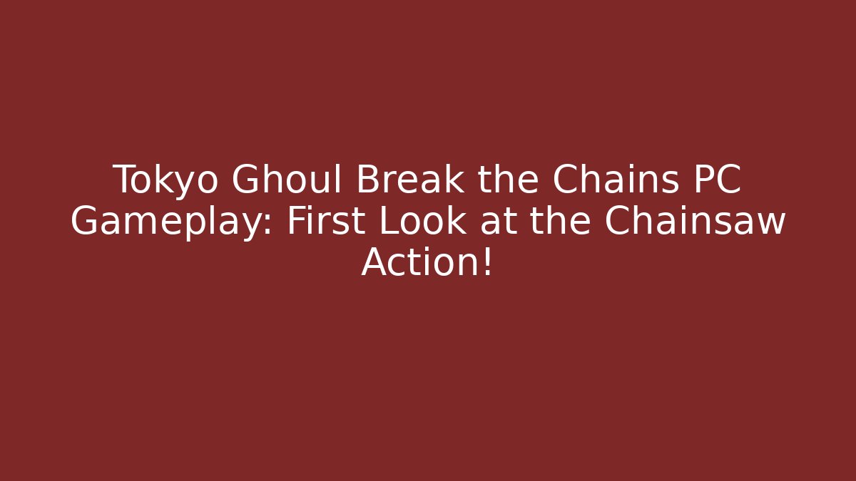 Tokyo Ghoul Break the Chains PC Gameplay: First Look at the Chainsaw Action!