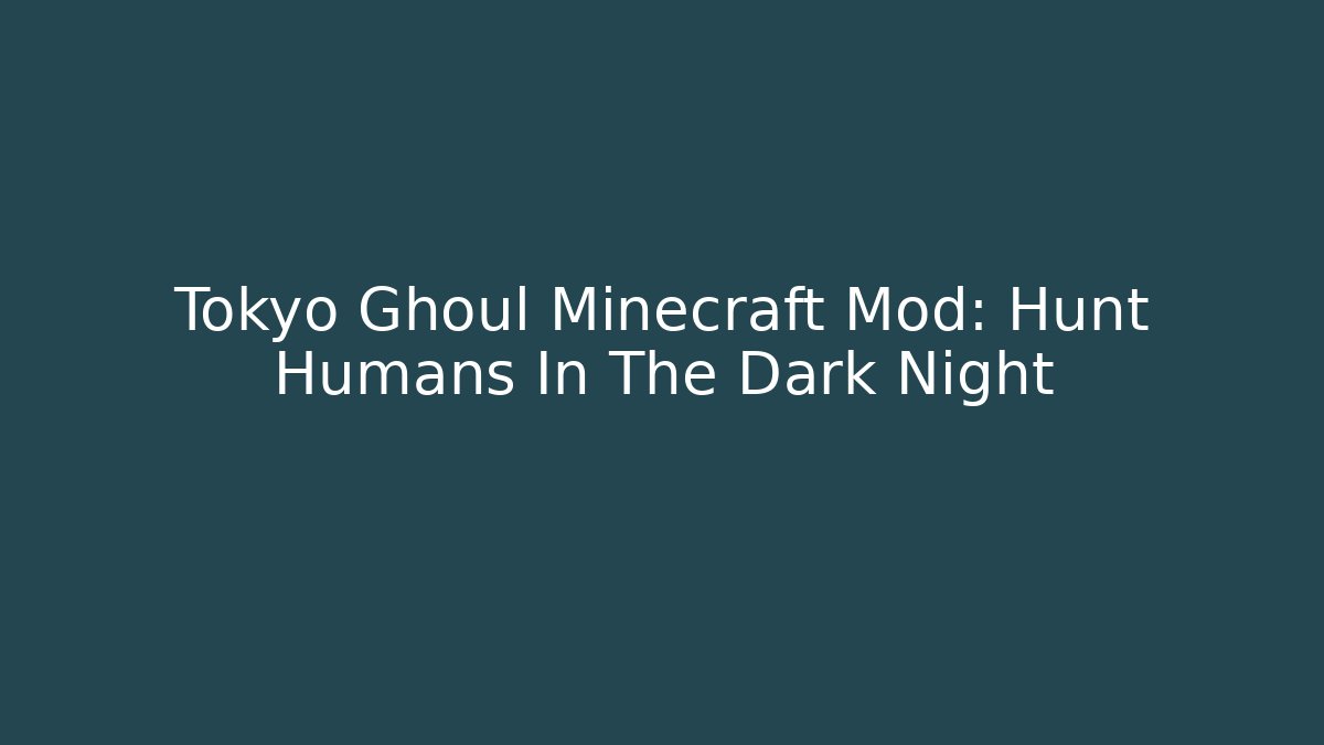 Tokyo Ghoul Minecraft Mod: Hunt Humans In The Dark Night
