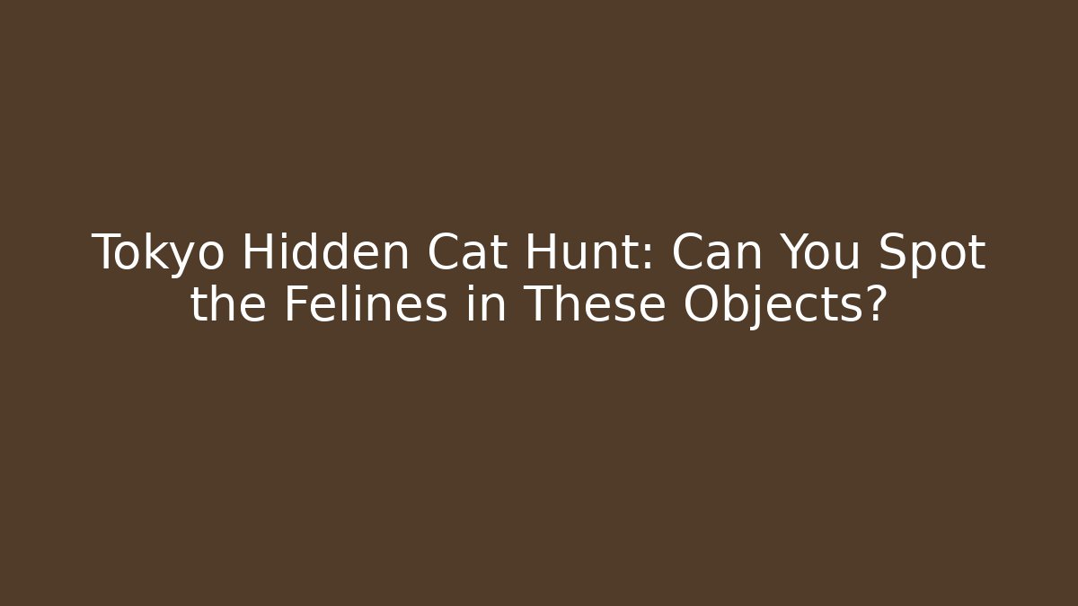 Tokyo Hidden Cat Hunt: Can You Spot the Felines in These Objects?