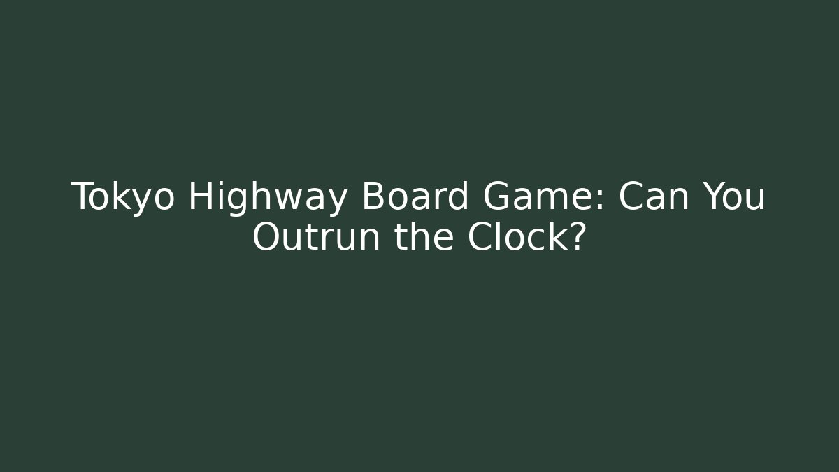 Tokyo Highway Board Game: Can You Outrun the Clock?