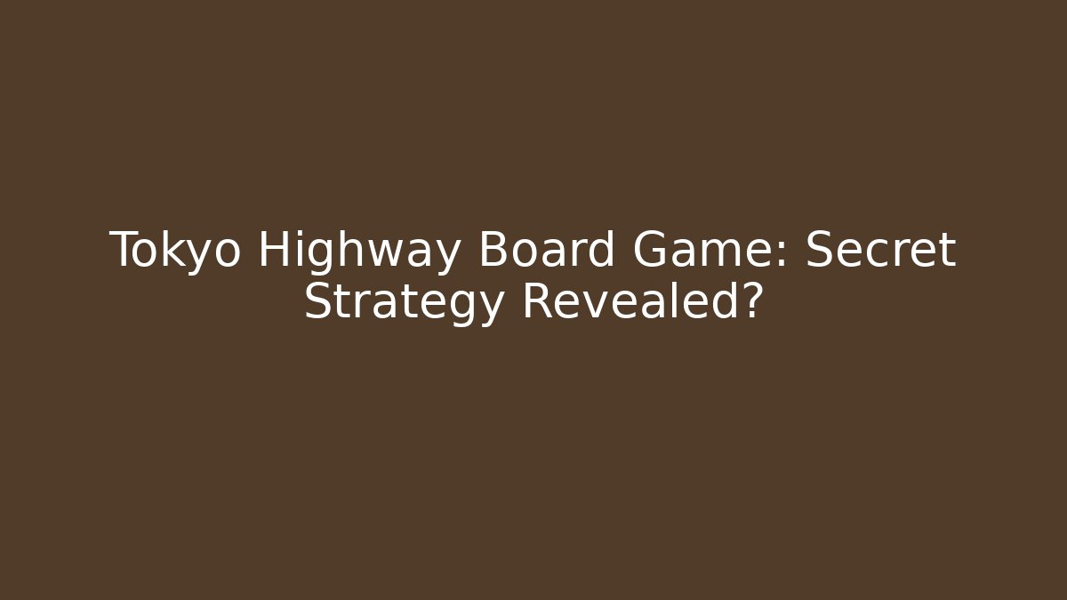 Tokyo Highway Board Game: Secret Strategy Revealed?