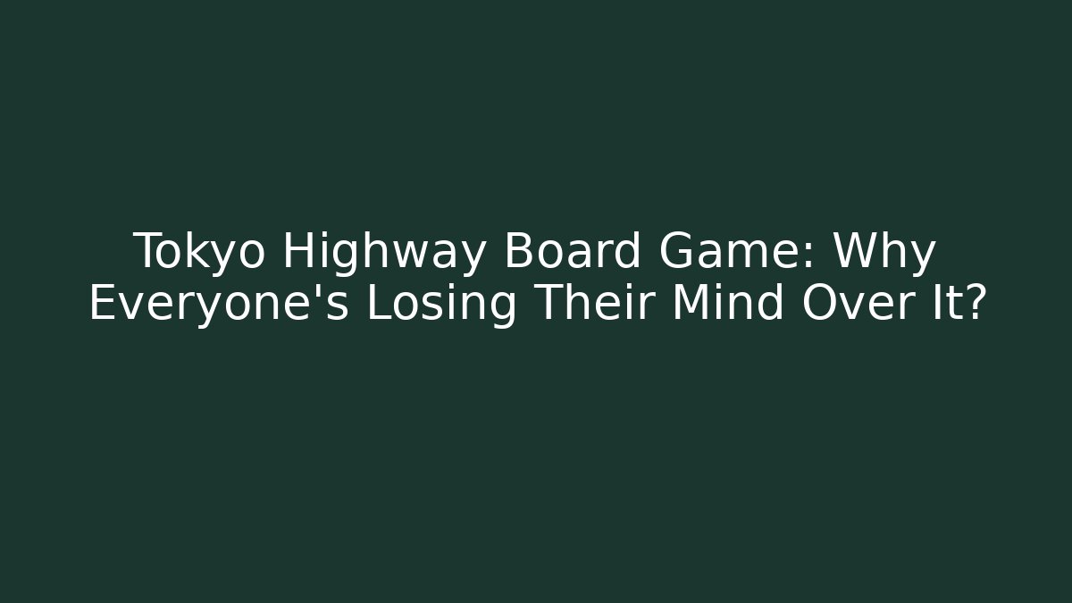 Tokyo Highway Board Game: Why Everyone's Losing Their Mind Over It?
