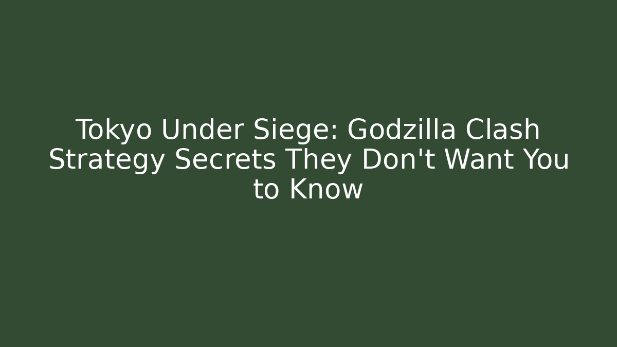 Tokyo Under Siege: Godzilla Clash Strategy Secrets They Don’t Want You to Know