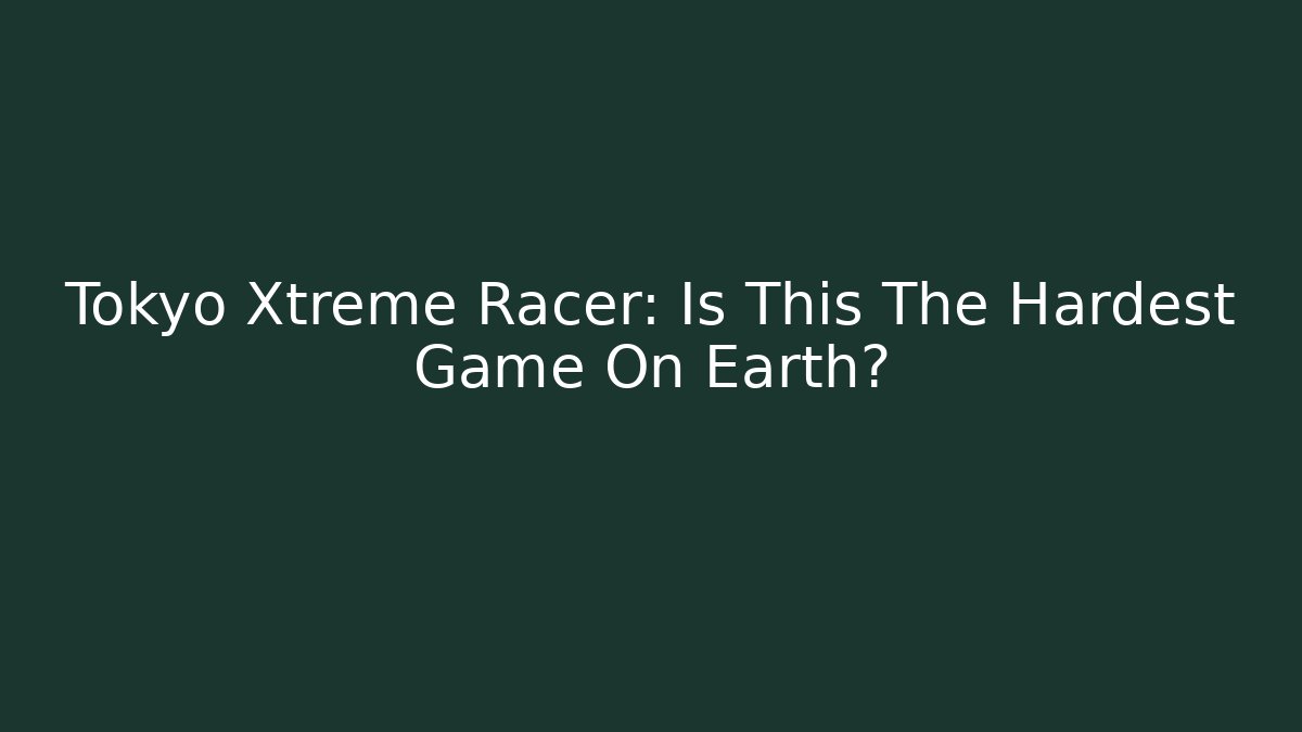 Tokyo Xtreme Racer: Is This The Hardest Game On Earth?
