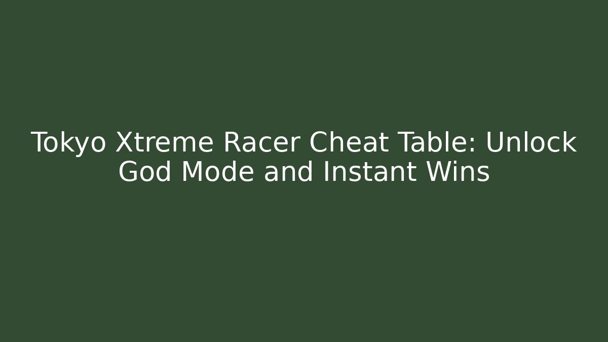 Tokyo Xtreme Racer Cheat Table: Unlock God Mode and Instant Wins