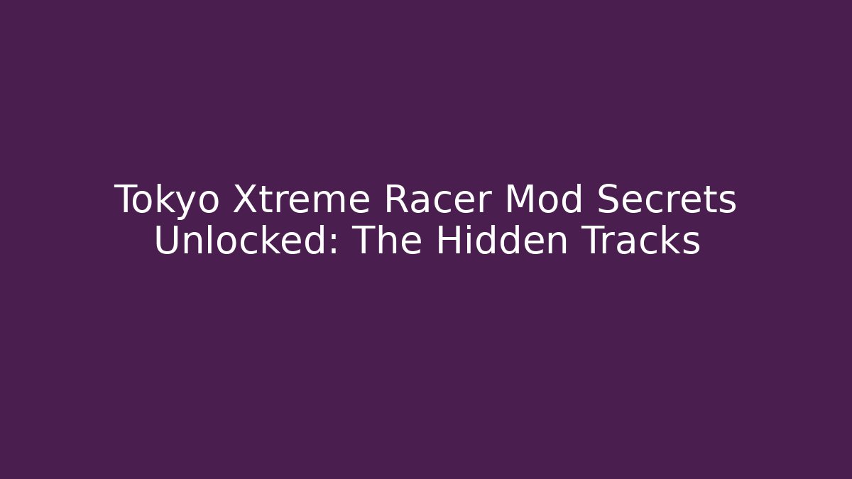 Tokyo Xtreme Racer Mod Secrets Unlocked: The Hidden Tracks