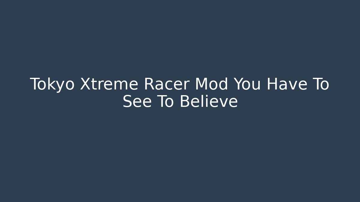 Tokyo Xtreme Racer Mod You Have To See To Believe