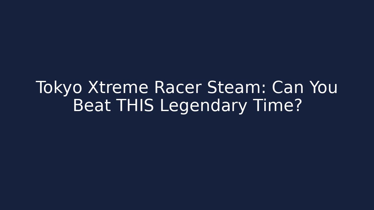 Tokyo Xtreme Racer Steam: Can You Beat THIS Legendary Time?