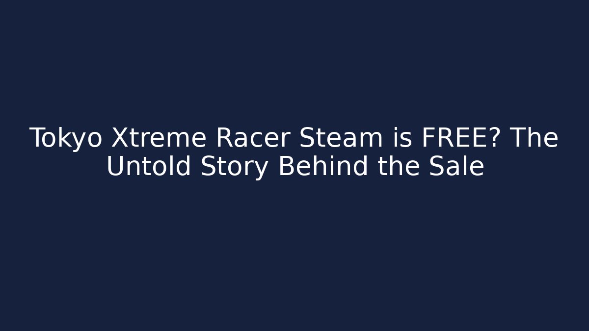 Tokyo Xtreme Racer Steam is FREE? The Untold Story Behind the Sale