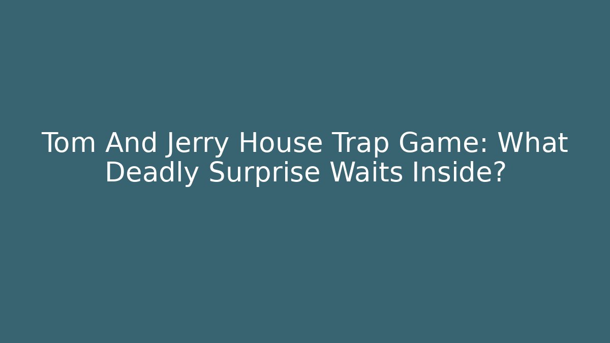 Tom And Jerry House Trap Game: What Deadly Surprise Waits Inside?
