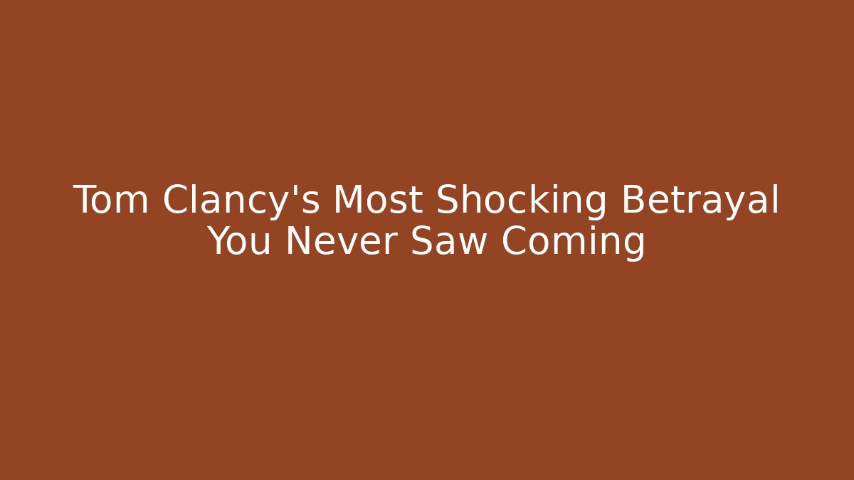 Tom Clancy's Most Shocking Betrayal You Never Saw Coming