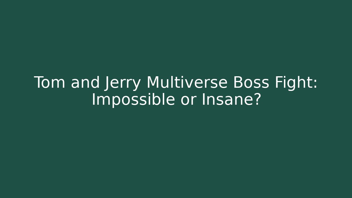 Tom and Jerry Multiverse Boss Fight: Impossible or Insane?