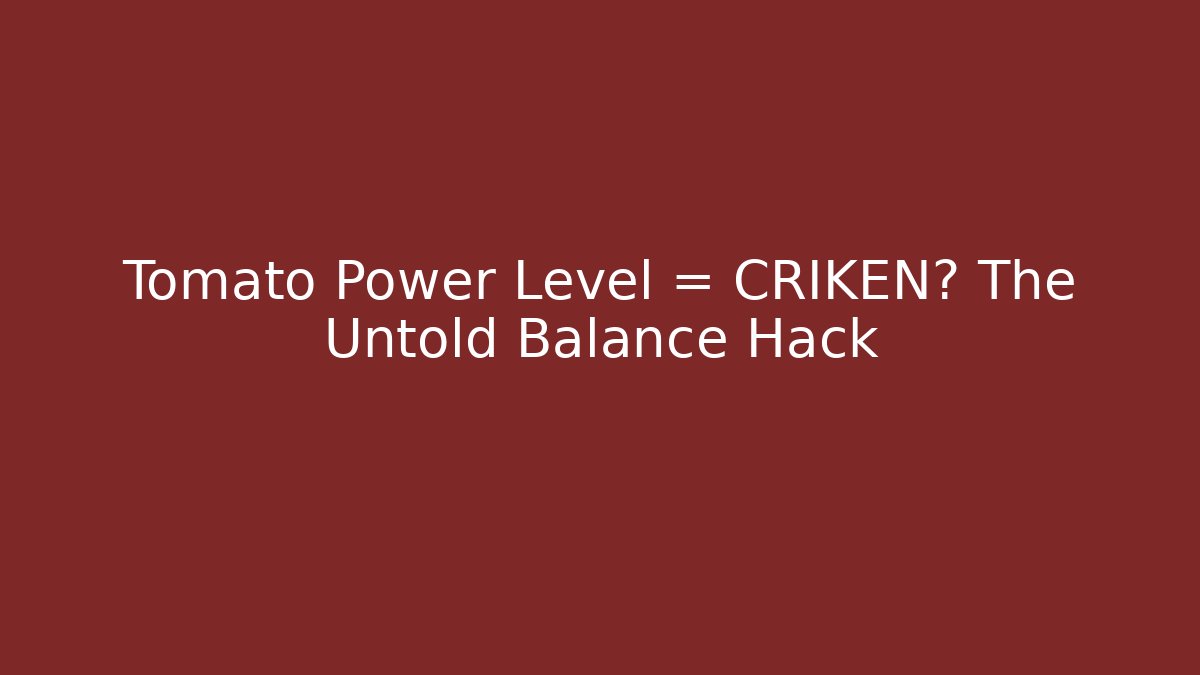 Tomato Power Level = CRIKEN? The Untold Balance Hack - Create More Assets