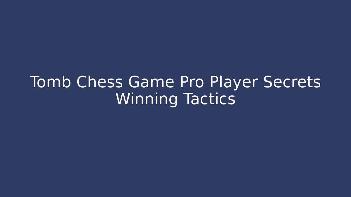 Tomb Chess Game Pro Player Secrets Winning Tactics