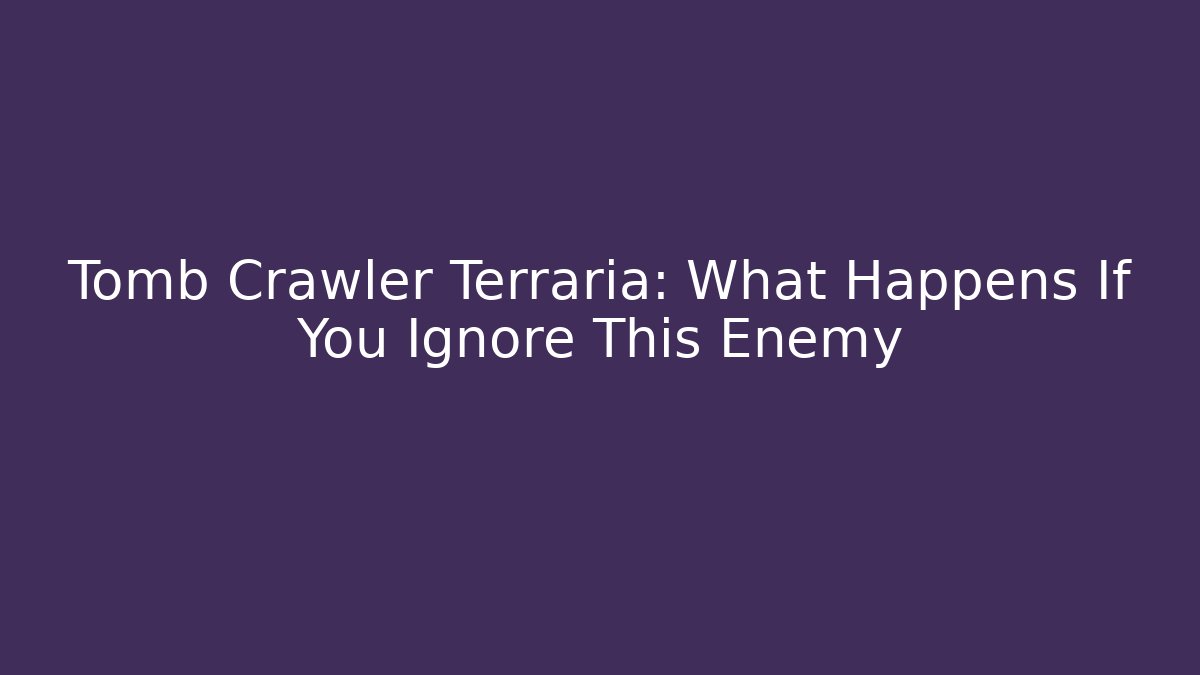Tomb Crawler Terraria: What Happens If You Ignore This Enemy - Create More Assets