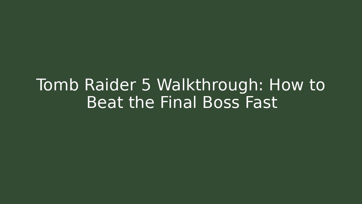 Tomb Raider 5 Walkthrough: How to Beat the Final Boss Fast
