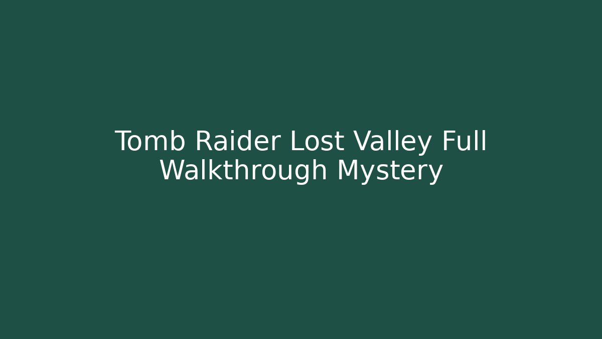 Tomb Raider Lost Valley Full Walkthrough Mystery