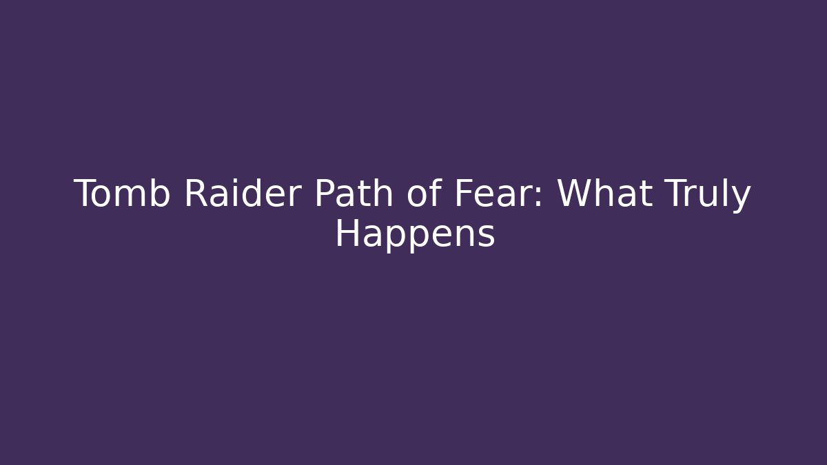 Tomb Raider Path of Fear: What Truly Happens