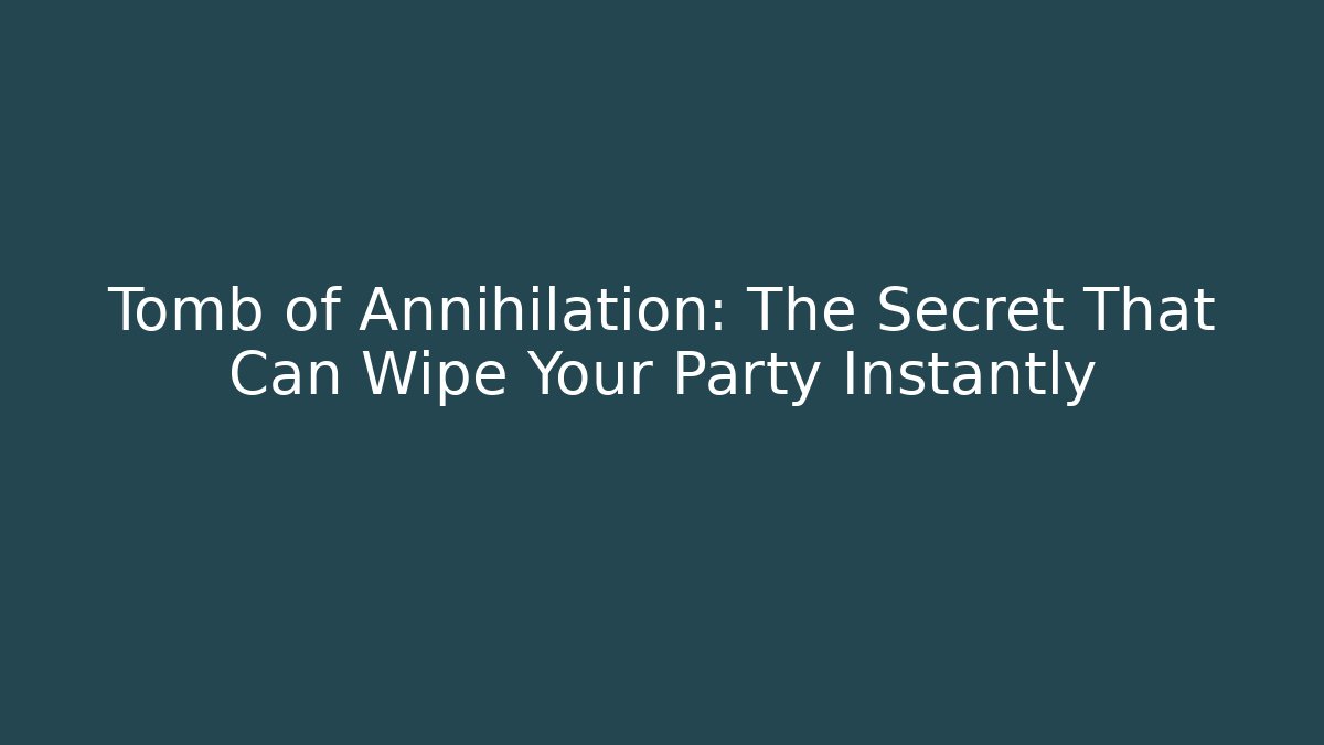 Tomb of Annihilation: The Secret That Can Wipe Your Party Instantly