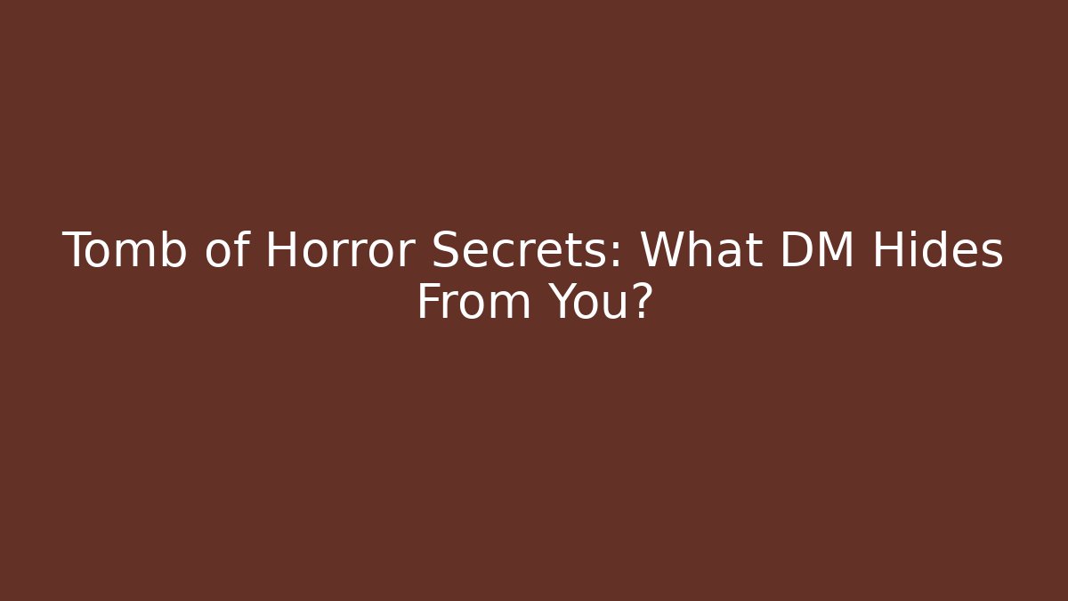 Tomb of Horror Secrets: What DM Hides From You?