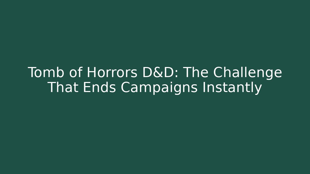 Tomb of Horrors D&D: The Challenge That Ends Campaigns Instantly