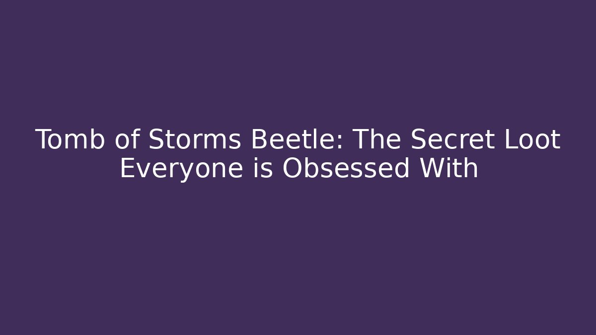 Tomb of Storms Beetle: The Secret Loot Everyone is Obsessed With