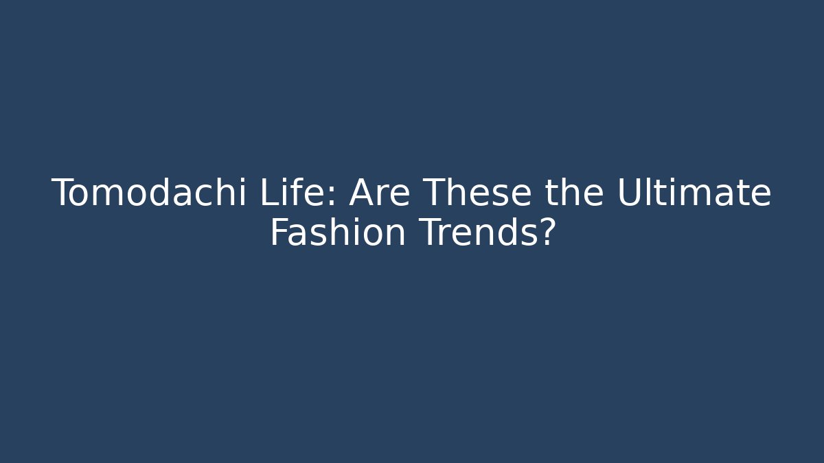 Tomodachi Life: Are These the Ultimate Fashion Trends?