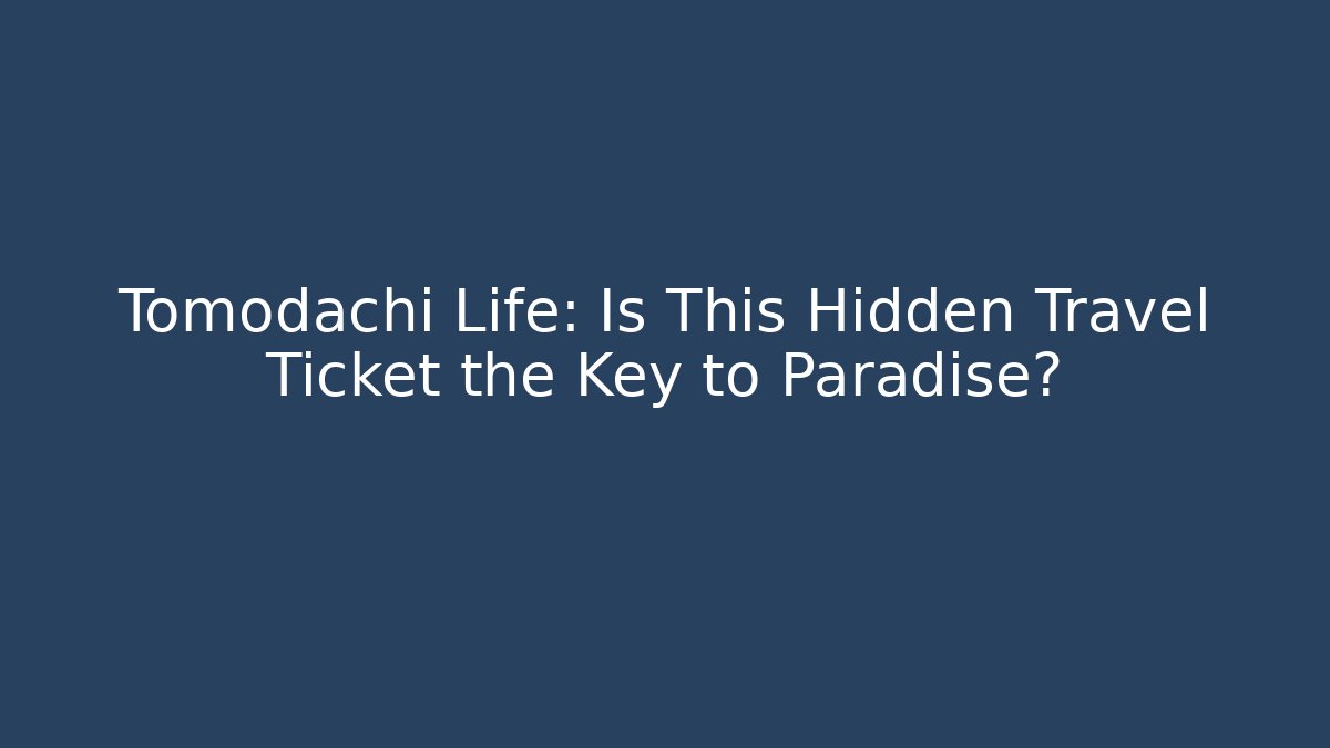 Tomodachi Life: Is This Hidden Travel Ticket the Key to Paradise?