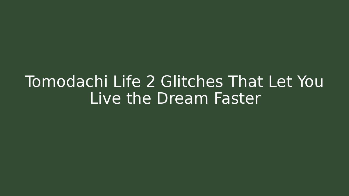 Tomodachi Life 2 Glitches That Let You Live the Dream Faster