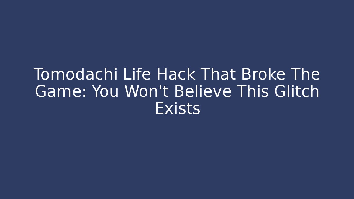 Tomodachi Life Hack That Broke The Game: You Won't Believe This Glitch Exists