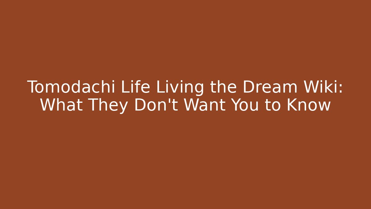 Tomodachi Life Living the Dream Wiki: What They Don't Want You to Know