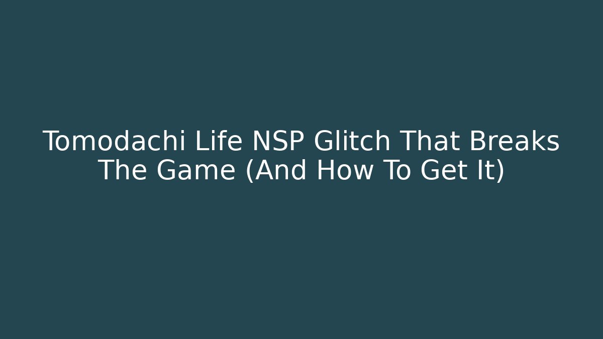 Tomodachi Life NSP Glitch That Breaks The Game (And How To Get It)