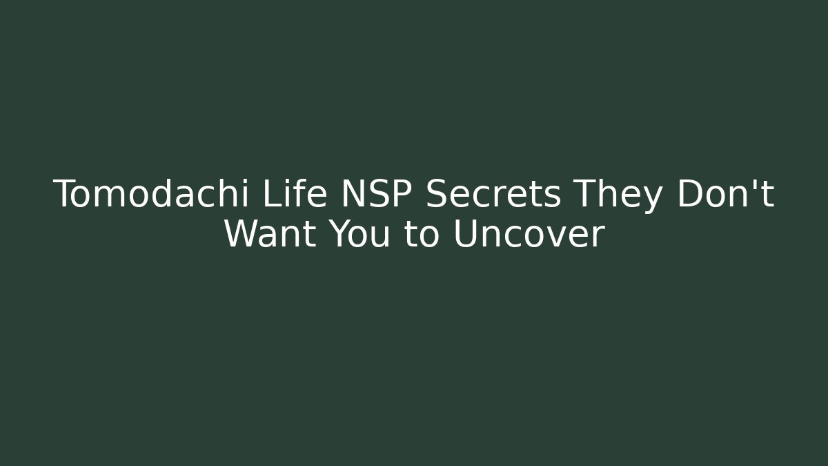 Tomodachi Life NSP Secrets They Don't Want You to Uncover