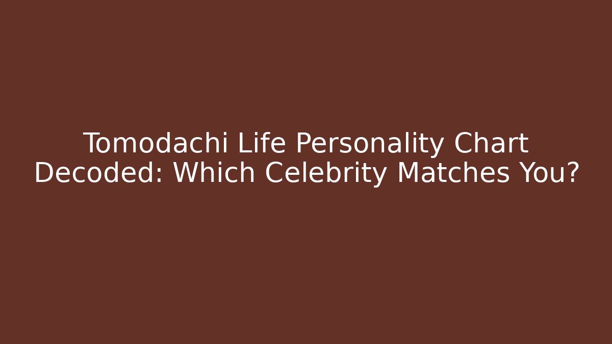 Tomodachi Life Personality Chart Decoded: Which Celebrity Matches You?
