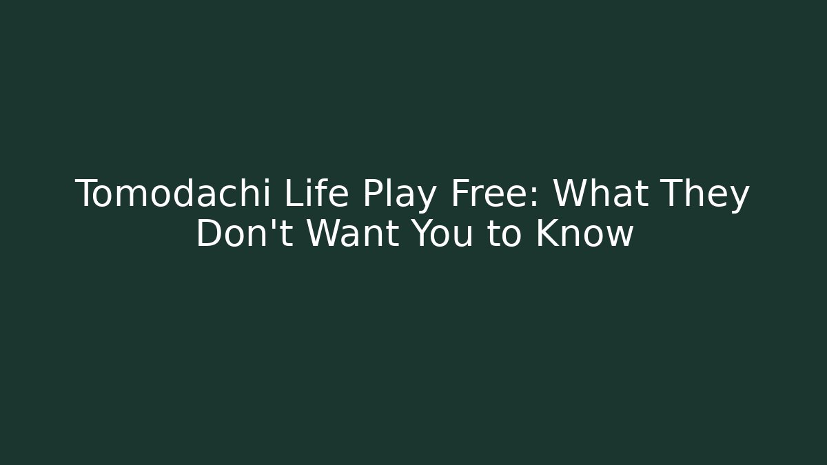 Tomodachi Life Play Free: What They Don't Want You to Know