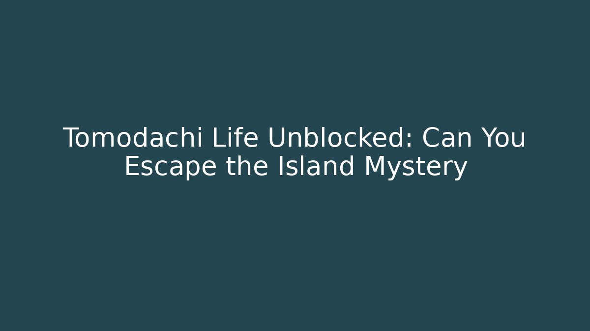 Tomodachi Life Unblocked: Can You Escape the Island Mystery