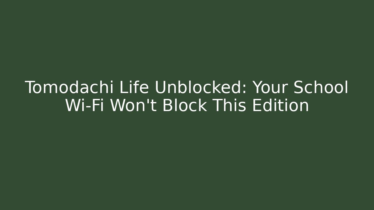 Tomodachi Life Unblocked: Your School Wi-Fi Won't Block This Edition
