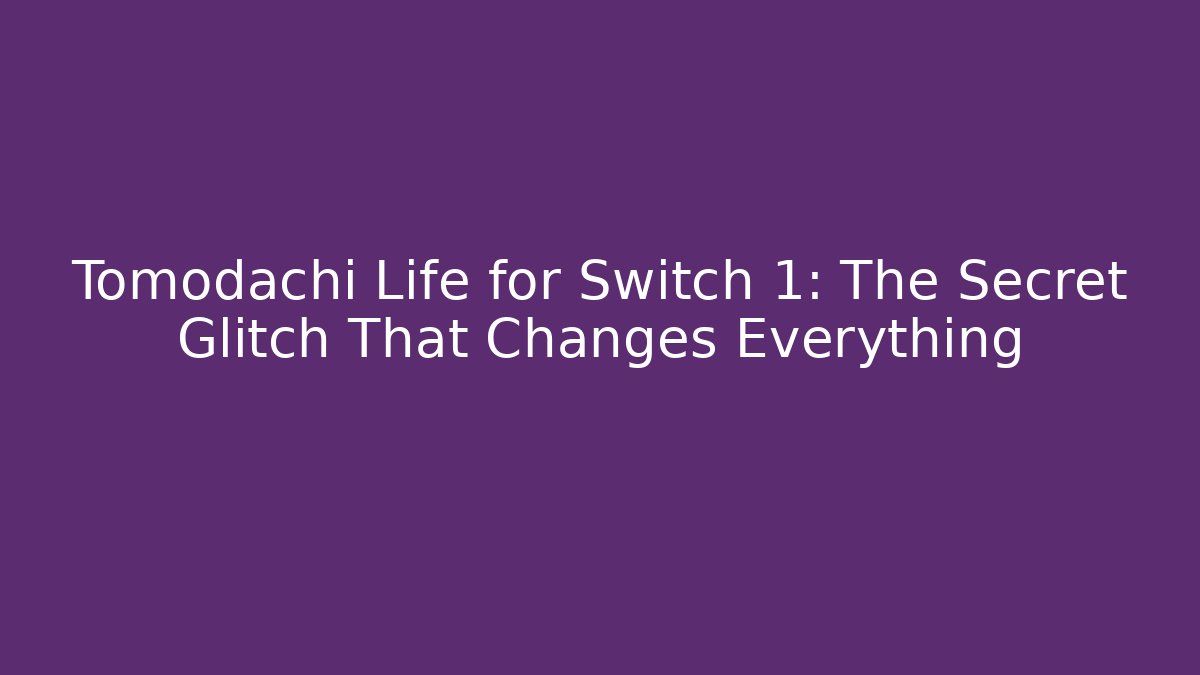 Tomodachi Life for Switch 1: The Secret Glitch That Changes Everything - Create More Assets