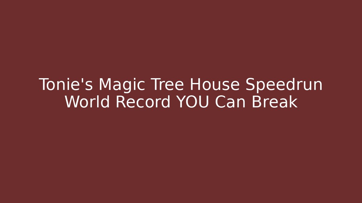 Tonie's Magic Tree House Speedrun World Record YOU Can Break