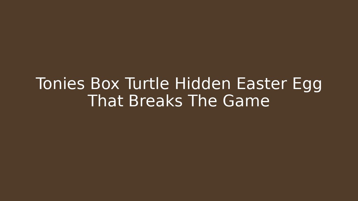 Tonies Box Turtle Hidden Easter Egg That Breaks The Game - Create More Assets
